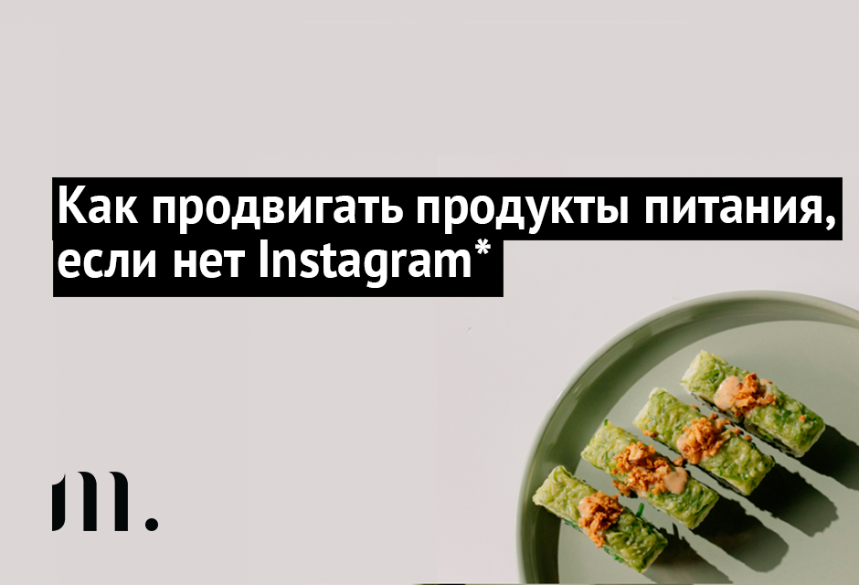 Как продвигать продукты питания, если нет Instagram*