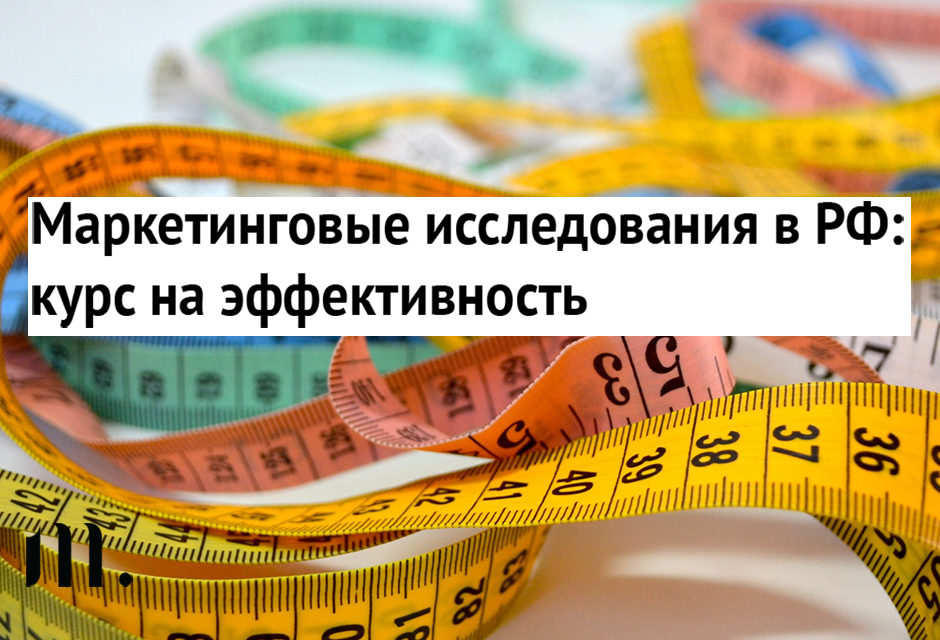 Маркетинговые исследования в РФ: курс на эффективность